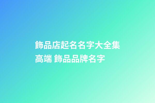 飾品店起名名字大全集高端 飾品品牌名字-第1張-店鋪起名-玄機派